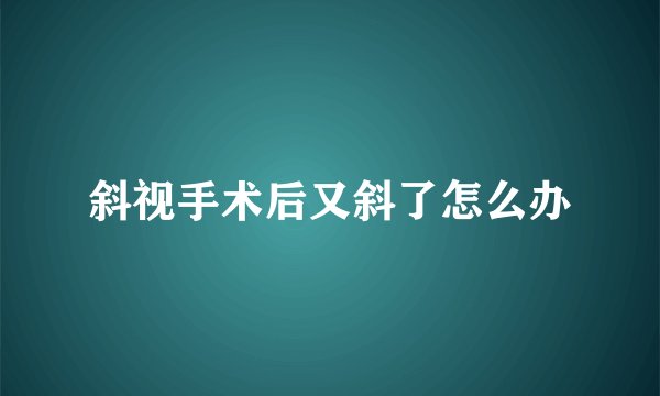 斜视手术后又斜了怎么办