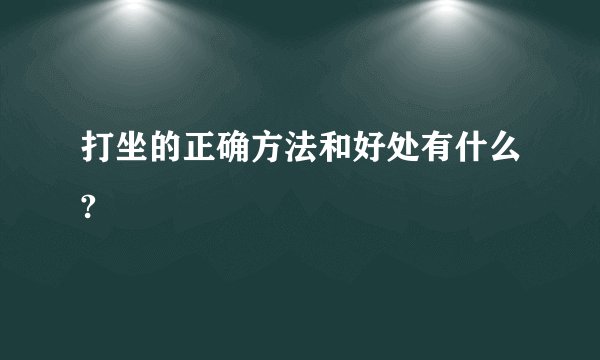 打坐的正确方法和好处有什么?