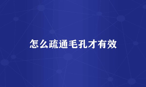 怎么疏通毛孔才有效