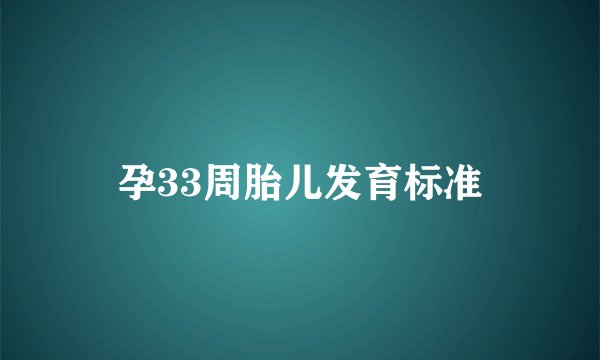 孕33周胎儿发育标准