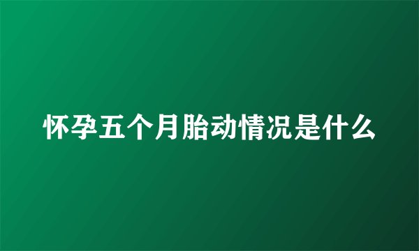 怀孕五个月胎动情况是什么