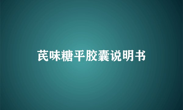 芪味糖平胶囊说明书