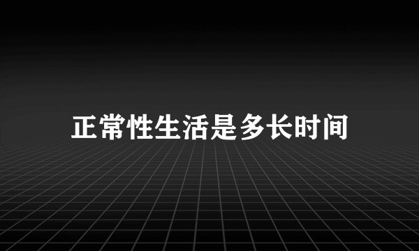 正常性生活是多长时间