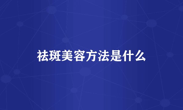 祛斑美容方法是什么