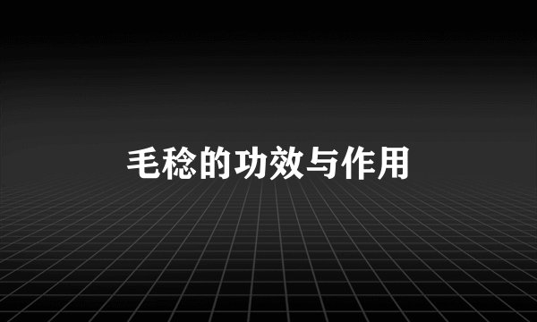 毛稔的功效与作用