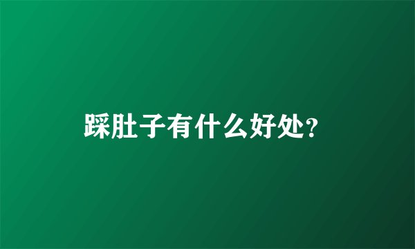 踩肚子有什么好处？