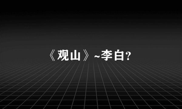 《观山》~李白？