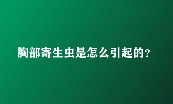 胸部寄生虫是怎么引起的？