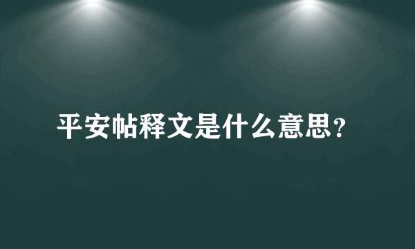 平安帖释文是什么意思？