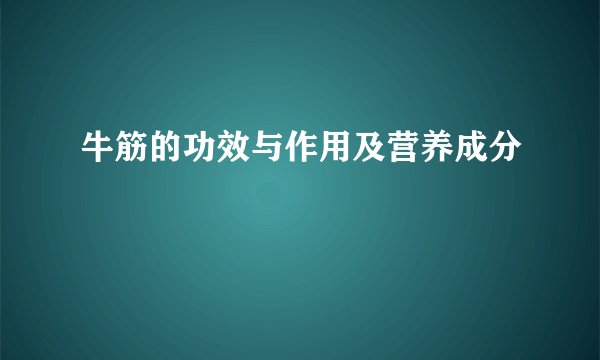 牛筋的功效与作用及营养成分