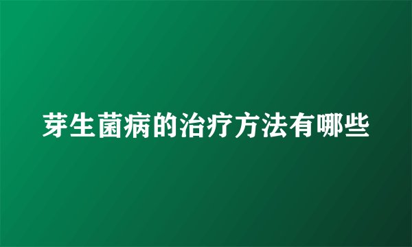 芽生菌病的治疗方法有哪些