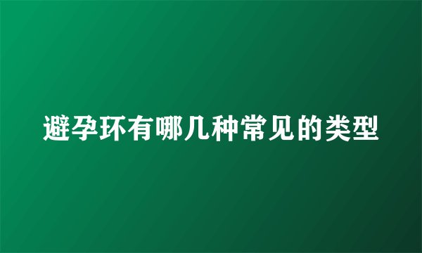 避孕环有哪几种常见的类型