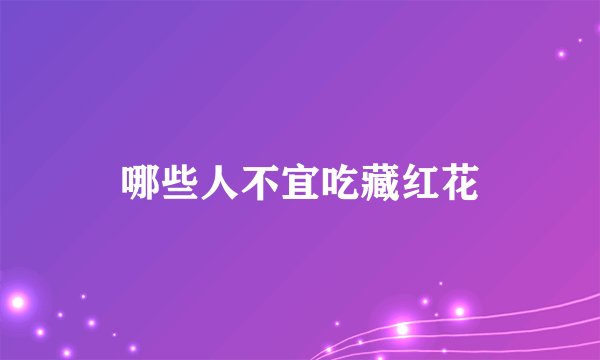 哪些人不宜吃藏红花