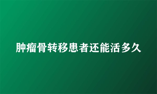 肿瘤骨转移患者还能活多久