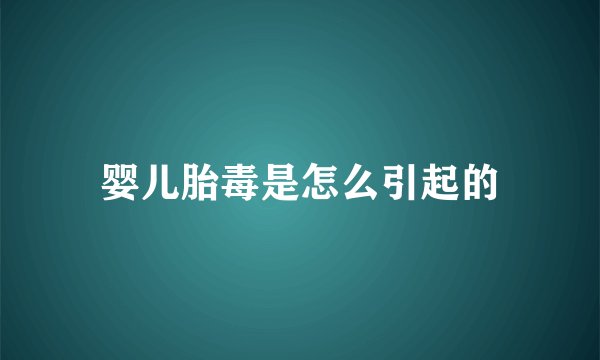 婴儿胎毒是怎么引起的