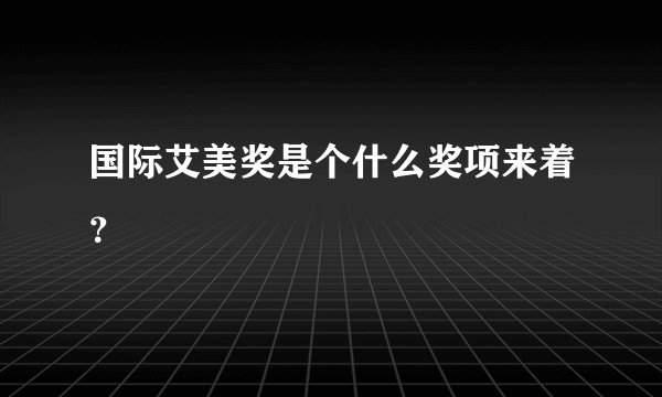 国际艾美奖是个什么奖项来着？