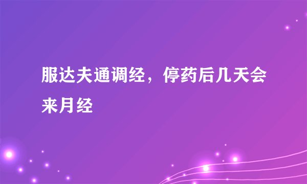 服达夫通调经，停药后几天会来月经