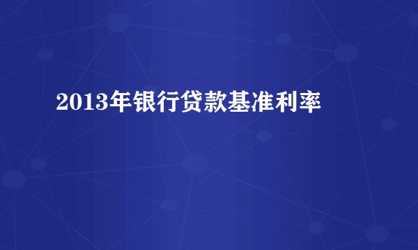 2013年银行贷款基准利率