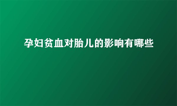 孕妇贫血对胎儿的影响有哪些