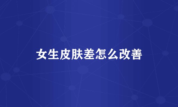 女生皮肤差怎么改善
