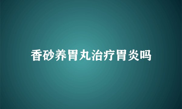 香砂养胃丸治疗胃炎吗