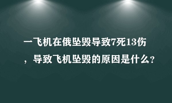 一飞机在俄坠毁导致7死13伤,导致飞机坠毁的原因是什么?