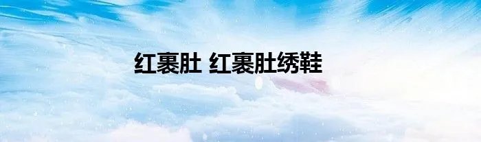 红裹肚 红裹肚绣鞋
