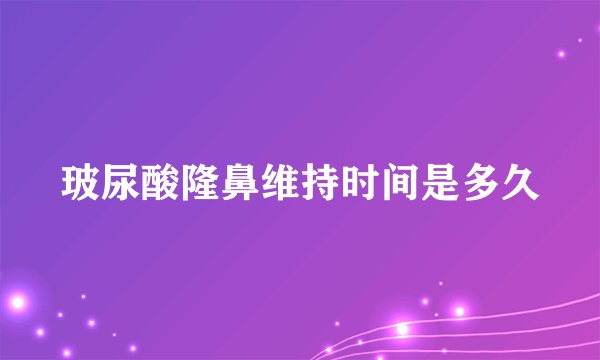 玻尿酸隆鼻维持时间是多久