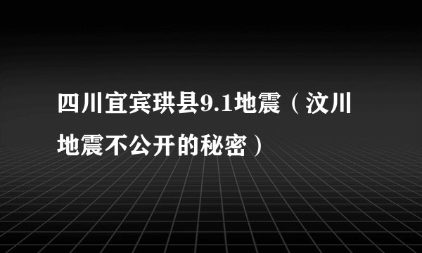 四川宜宾珙县9.1地震（汶川地震不公开的秘密）