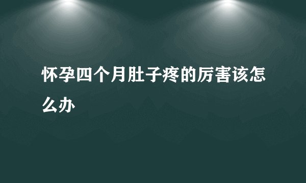 怀孕四个月肚子疼的厉害该怎么办