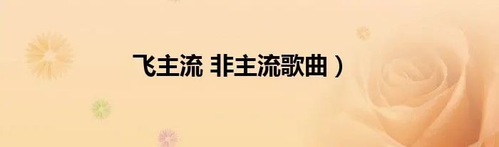 飞主流 非主流歌曲）