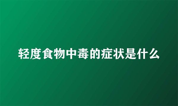 轻度食物中毒的症状是什么