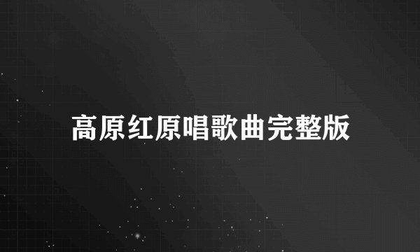 高原红原唱歌曲完整版