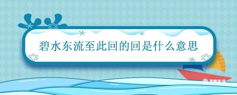 碧水东流至此回的回是什么意思解释