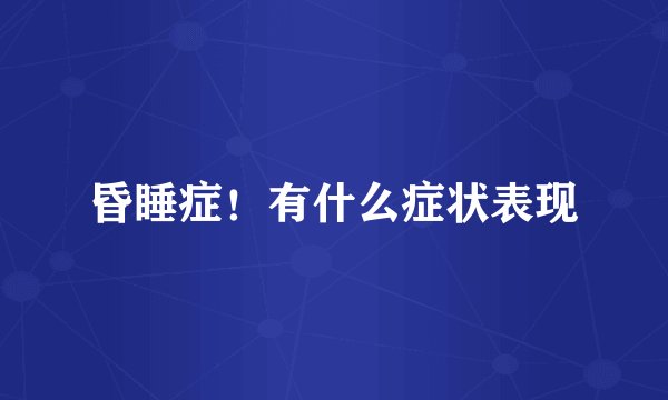昏睡症！有什么症状表现