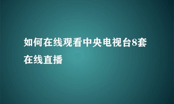 如何在线观看中央电视台8套在线直播
