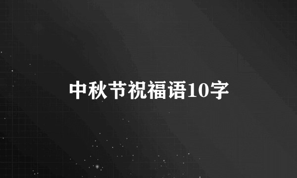 中秋节祝福语10字