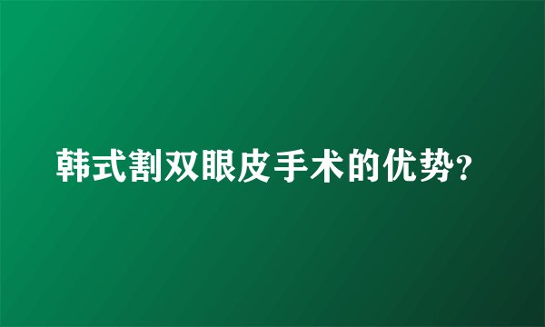 韩式割双眼皮手术的优势？