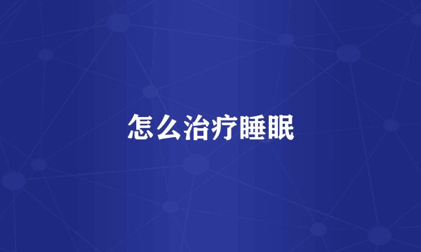 怎么治疗睡眠