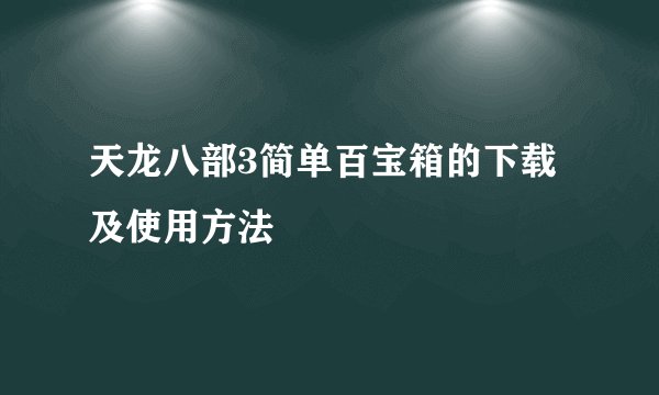 天龙八部3简单百宝箱的下载及使用方法