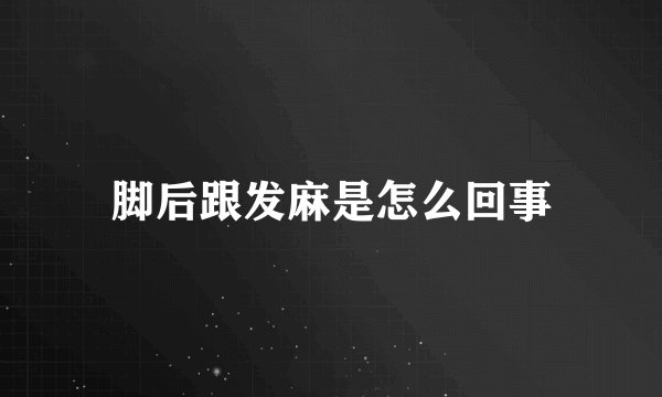 脚后跟发麻是怎么回事