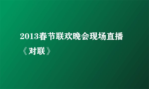 2013春节联欢晚会现场直播《对联》