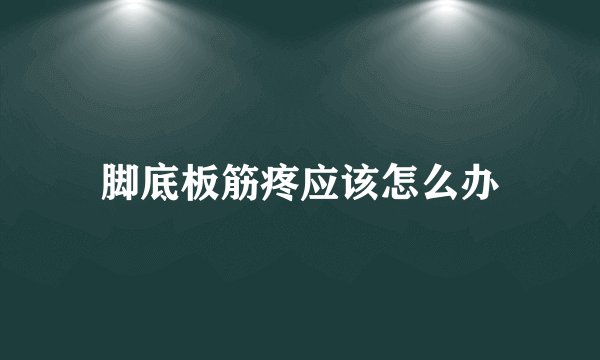 脚底板筋疼应该怎么办