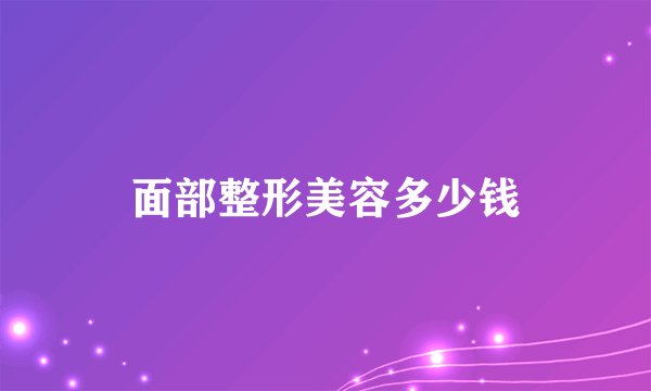 面部整形美容多少钱