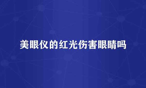 美眼仪的红光伤害眼睛吗