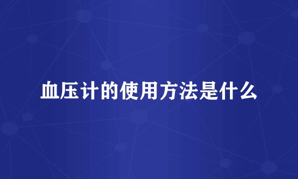 血压计的使用方法是什么