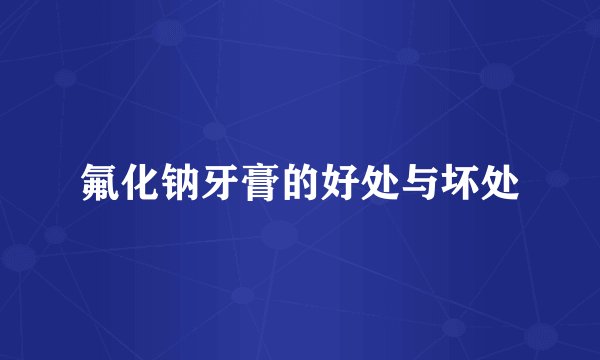 氟化钠牙膏的好处与坏处