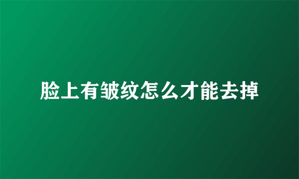 脸上有皱纹怎么才能去掉