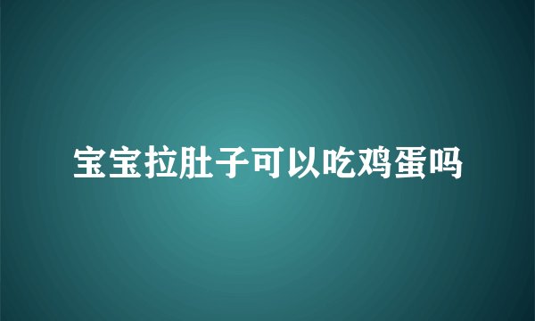 宝宝拉肚子可以吃鸡蛋吗