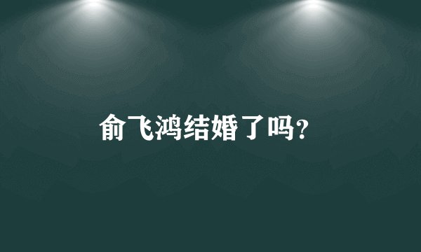 俞飞鸿结婚了吗？